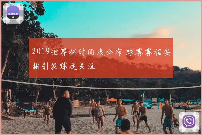 2019世界杯时间表公布 球赛赛程安排引发球迷关注