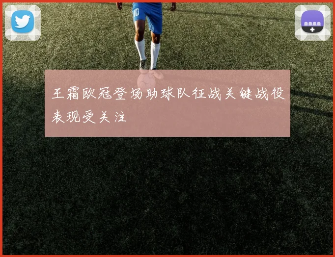 王霜欧冠登场助球队征战关键战役表现受关注