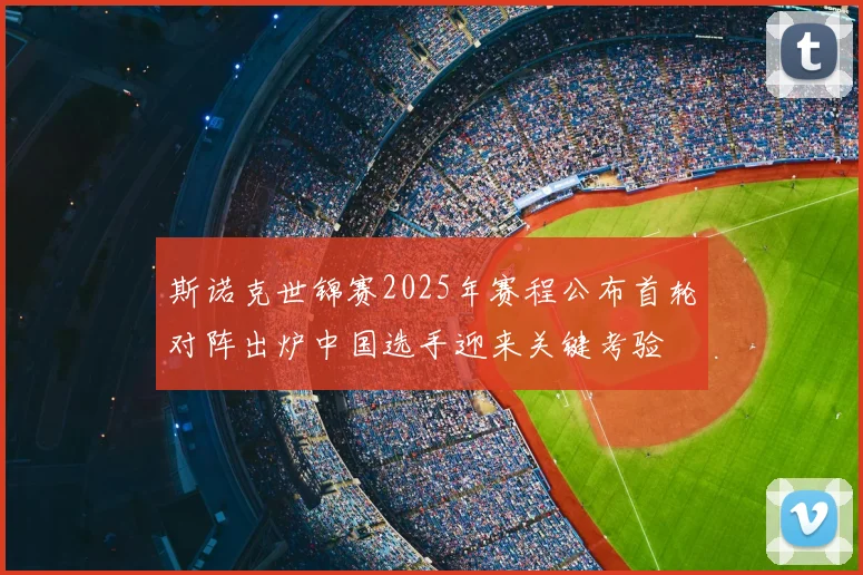 斯诺克世锦赛2025年赛程公布首轮对阵出炉中国选手迎来关键考验
