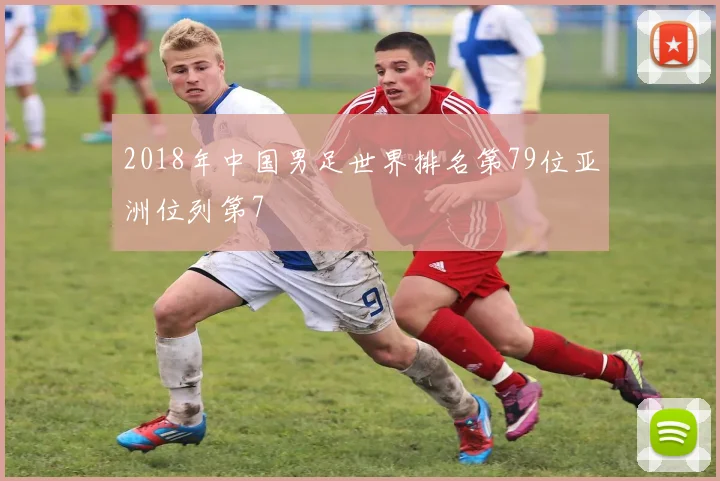 2018年中国男足世界排名第79位亚洲位列第7