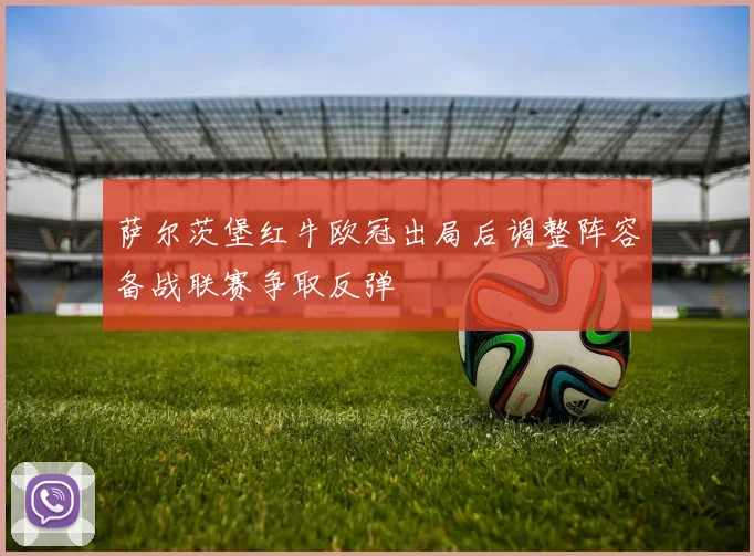 萨尔茨堡红牛欧冠出局后调整阵容备战联赛争取反弹