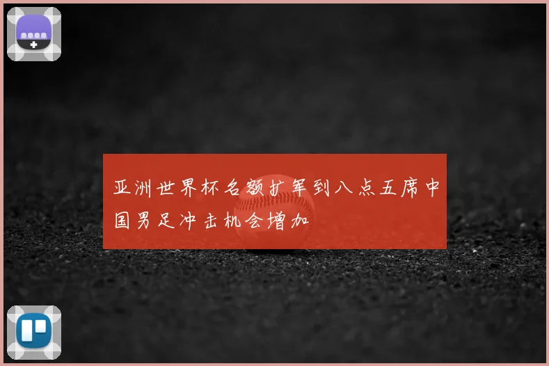 亚洲世界杯名额扩军到八点五席中国男足冲击机会增加